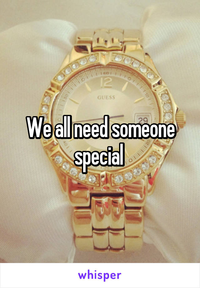 We all need someone special 