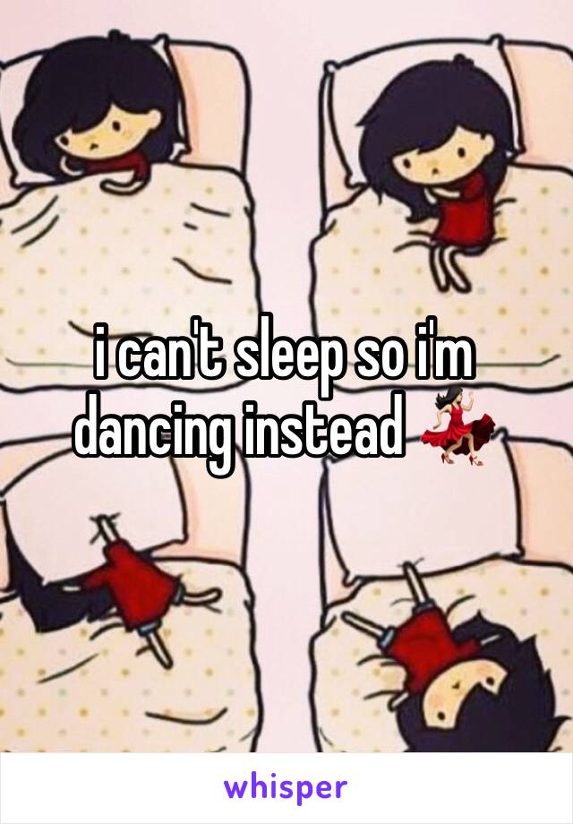i can't sleep so i'm dancing instead 💃🏻