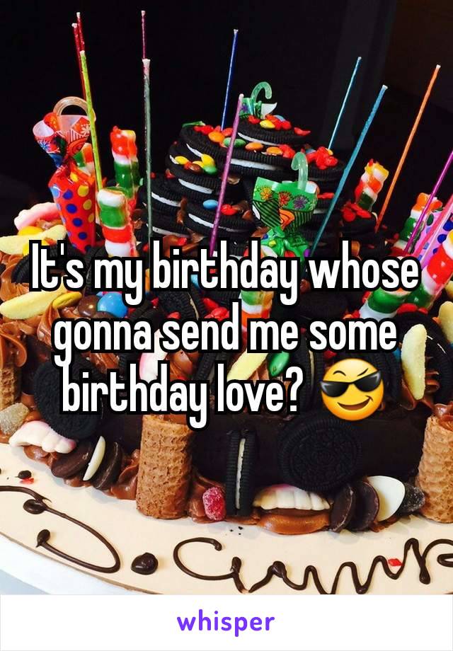 It's my birthday whose gonna send me some birthday love? 😎
