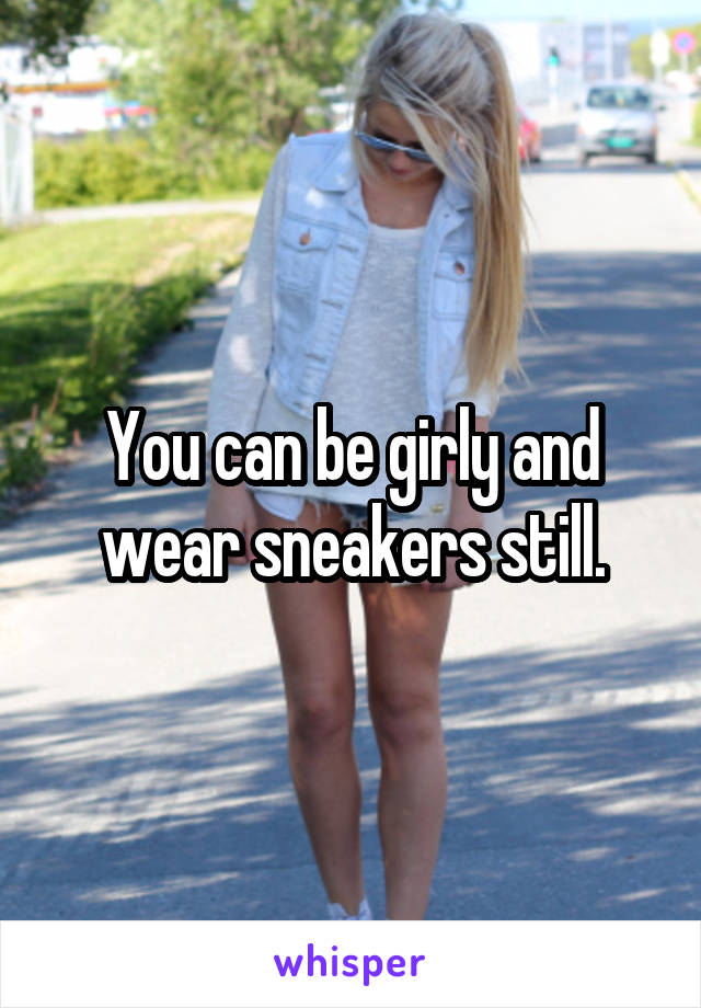 You can be girly and wear sneakers still.