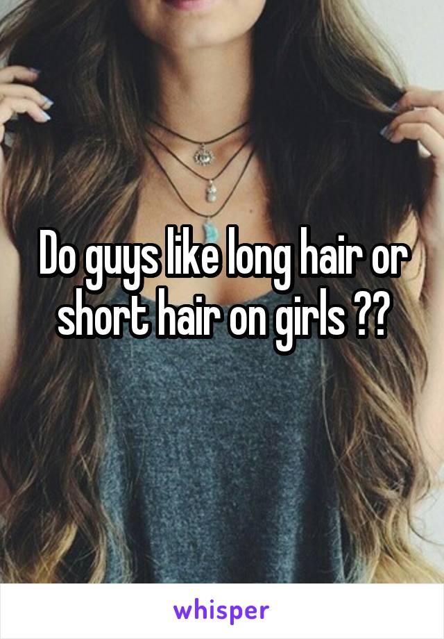Do guys like long hair or short hair on girls ??
