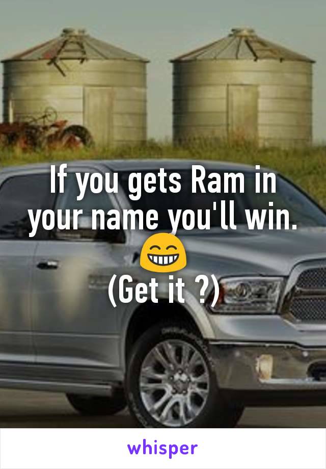 If you gets Ram in your name you'll win.
😁
(Get it ?)