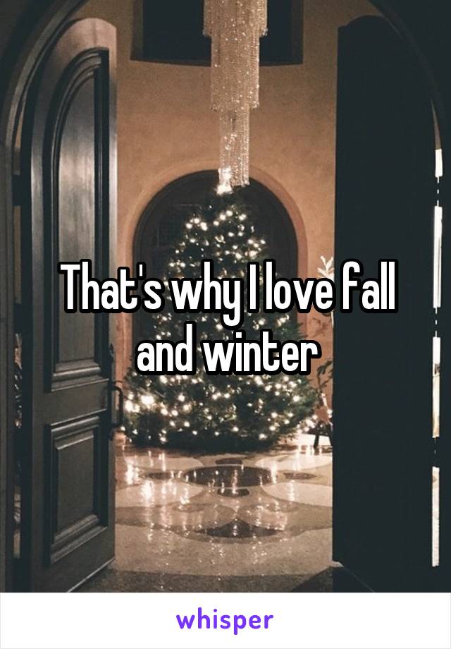 That's why I love fall and winter