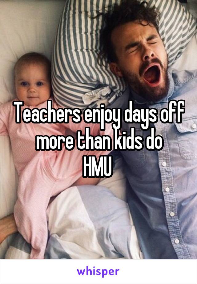 Teachers enjoy days off more than kids do
HMU 