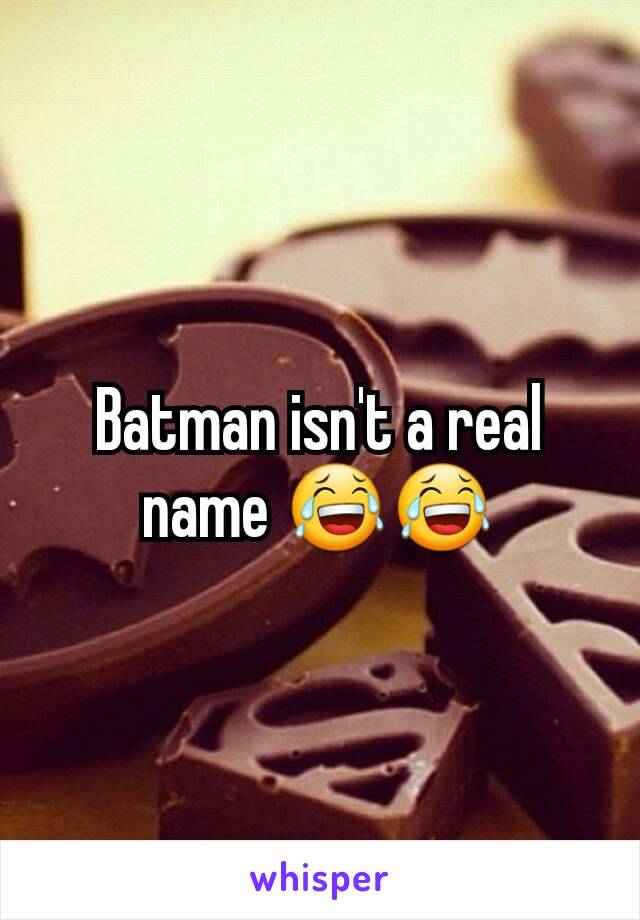 Batman isn't a real name 😂😂