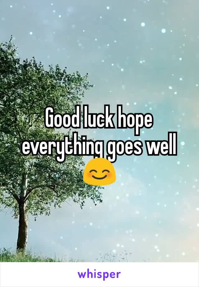 Good luck hope everything goes well😊