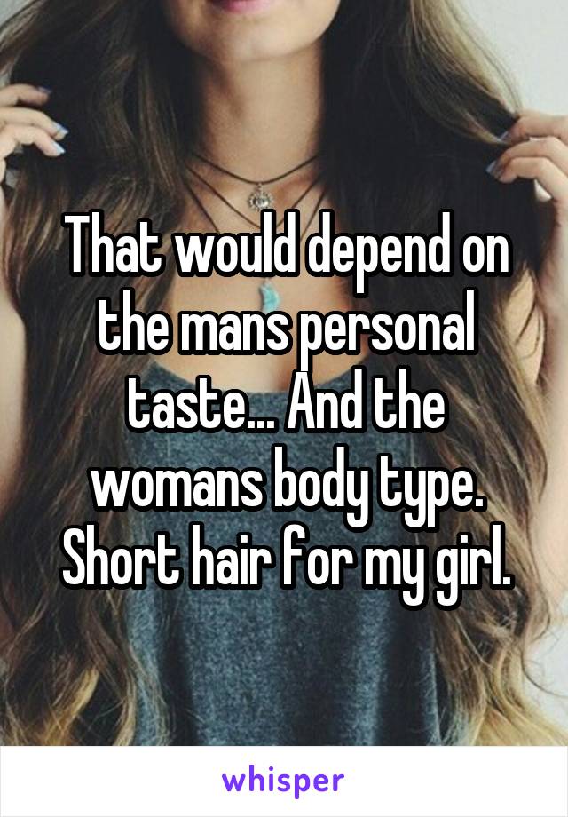 That would depend on the mans personal taste... And the womans body type. Short hair for my girl.