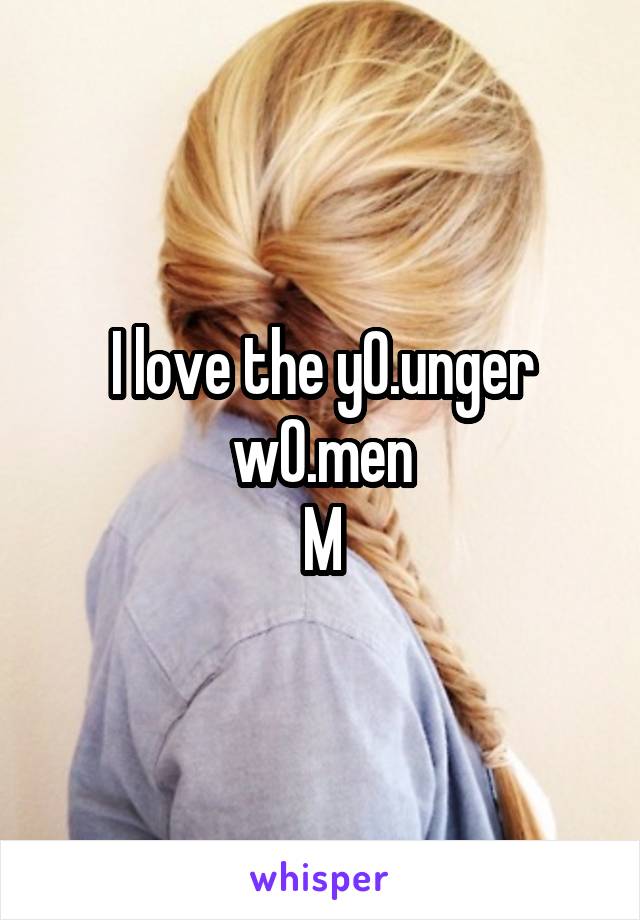 I love the y0.unger w0.men
M