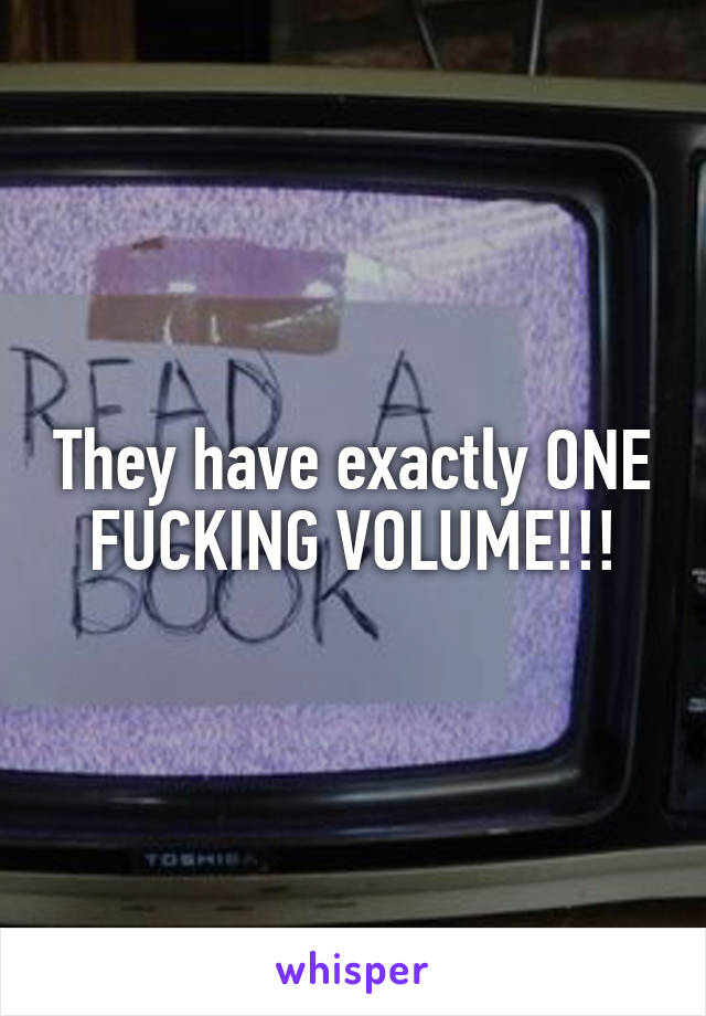 They have exactly ONE FUCKING VOLUME!!!