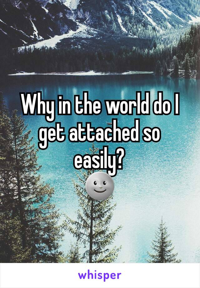 Why in the world do I get attached so easily?
🌚