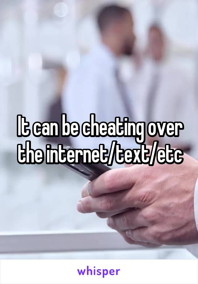 It can be cheating over the internet/text/etc