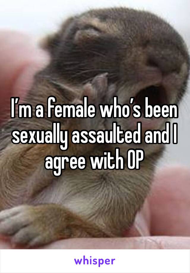 I’m a female who’s been sexually assaulted and I agree with OP