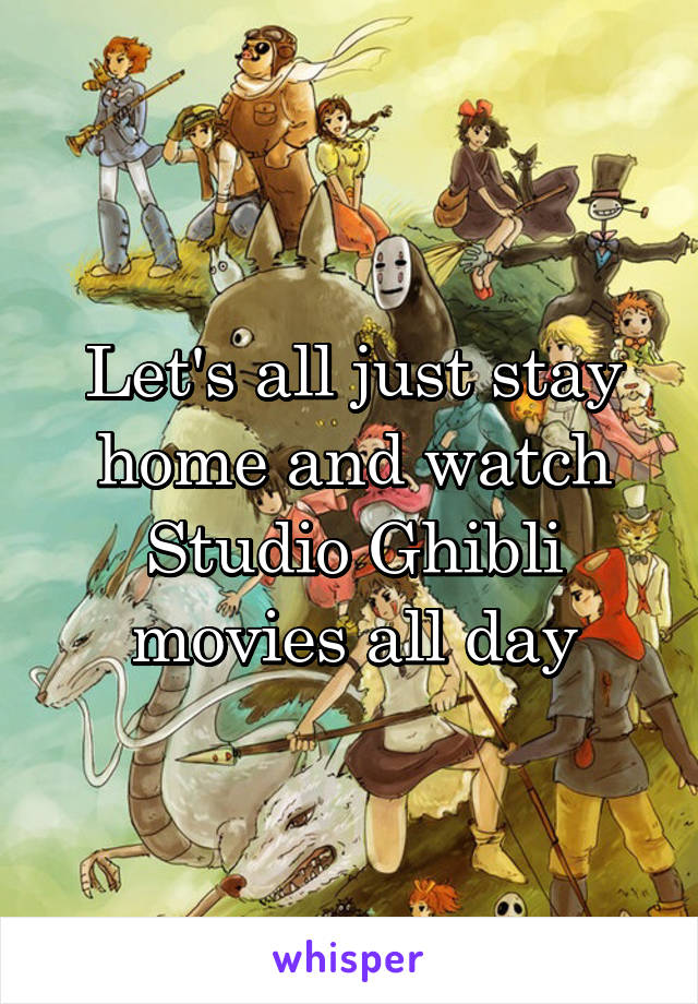 Let's all just stay home and watch Studio Ghibli movies all day