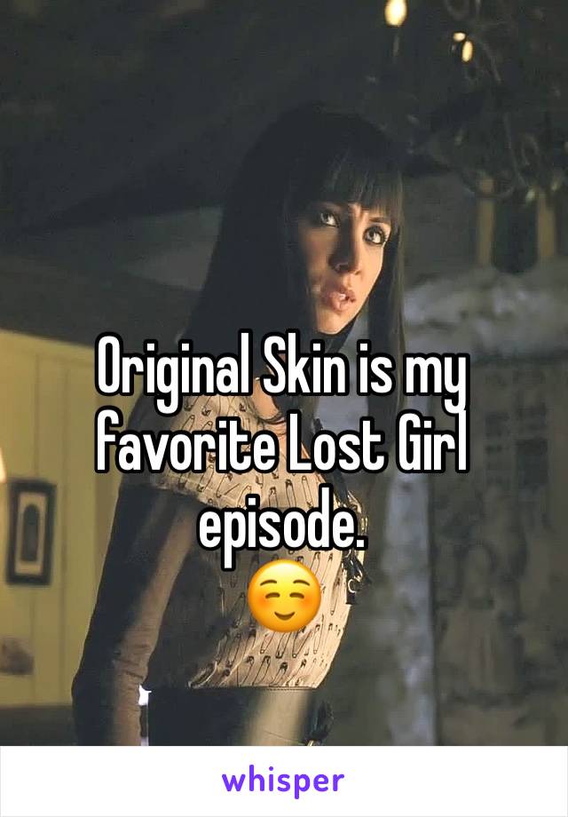 Original Skin is my favorite Lost Girl episode. 
☺️