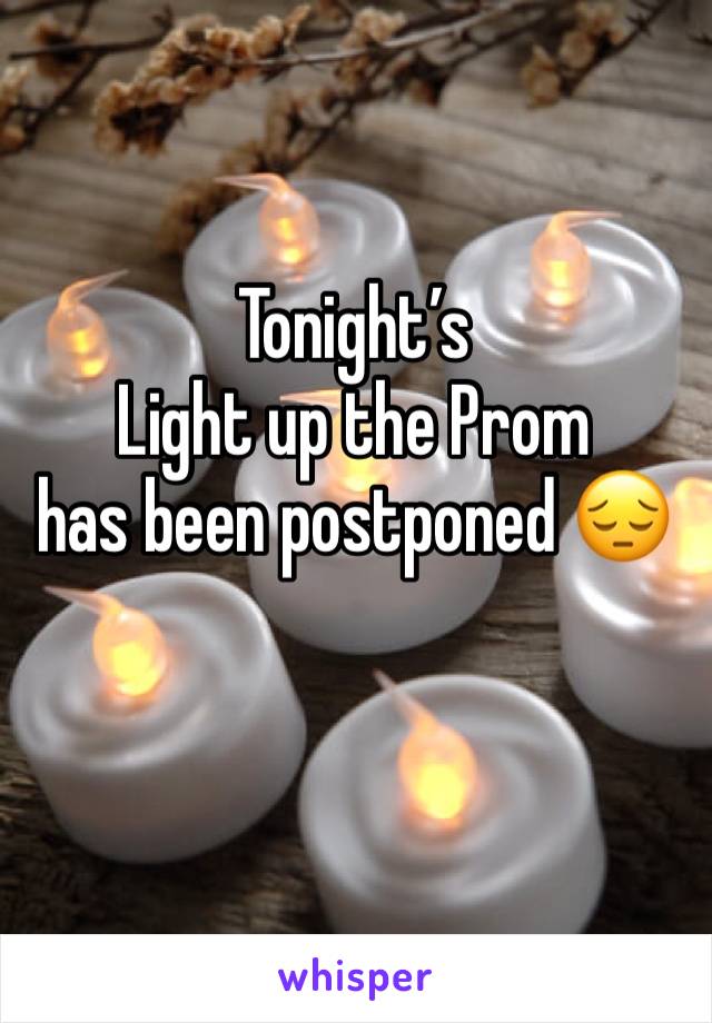 Tonight’s 
Light up the Prom 
has been postponed 😔