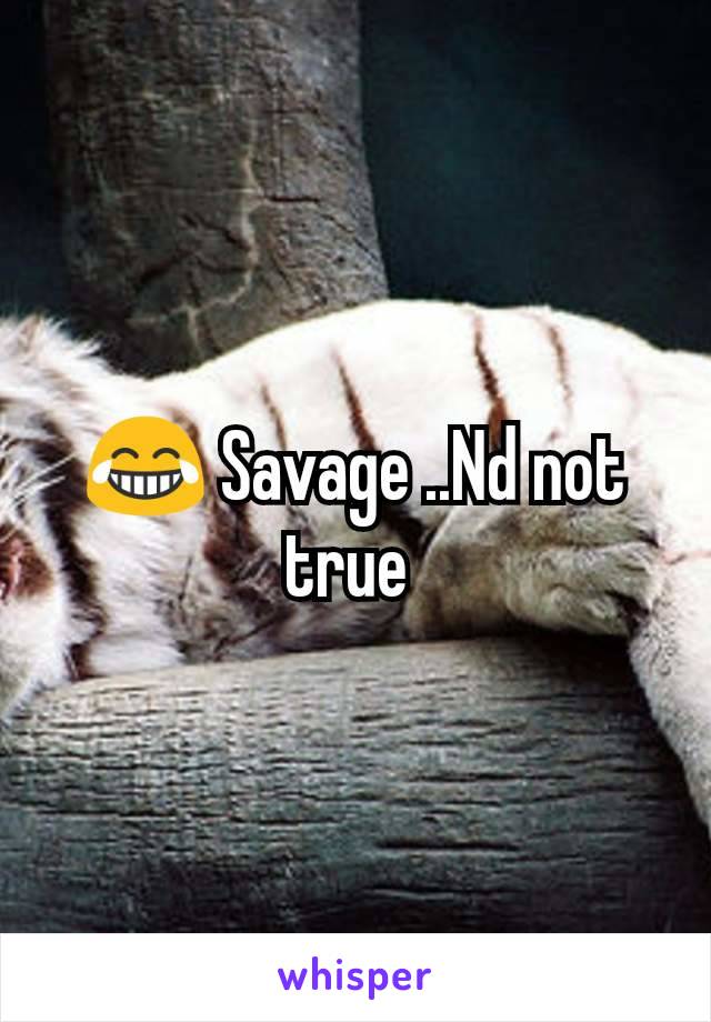 😂 Savage ..Nd not true 