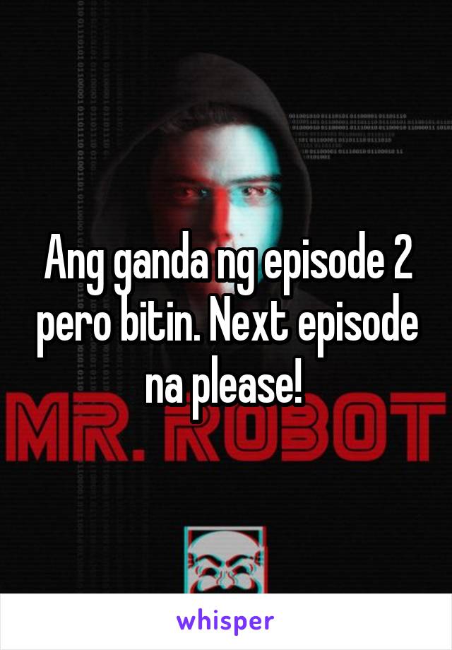 Ang ganda ng episode 2 pero bitin. Next episode na please! 