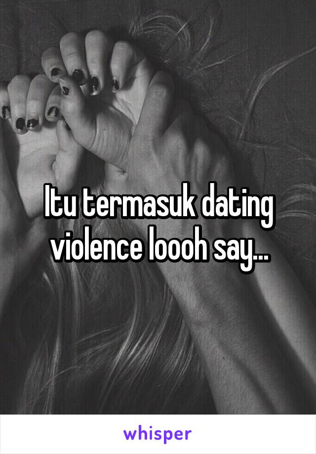 Itu termasuk dating violence loooh say...
