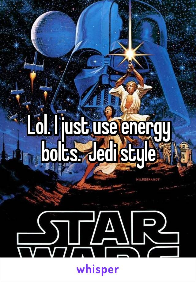 Lol. I just use energy bolts.  Jedi style