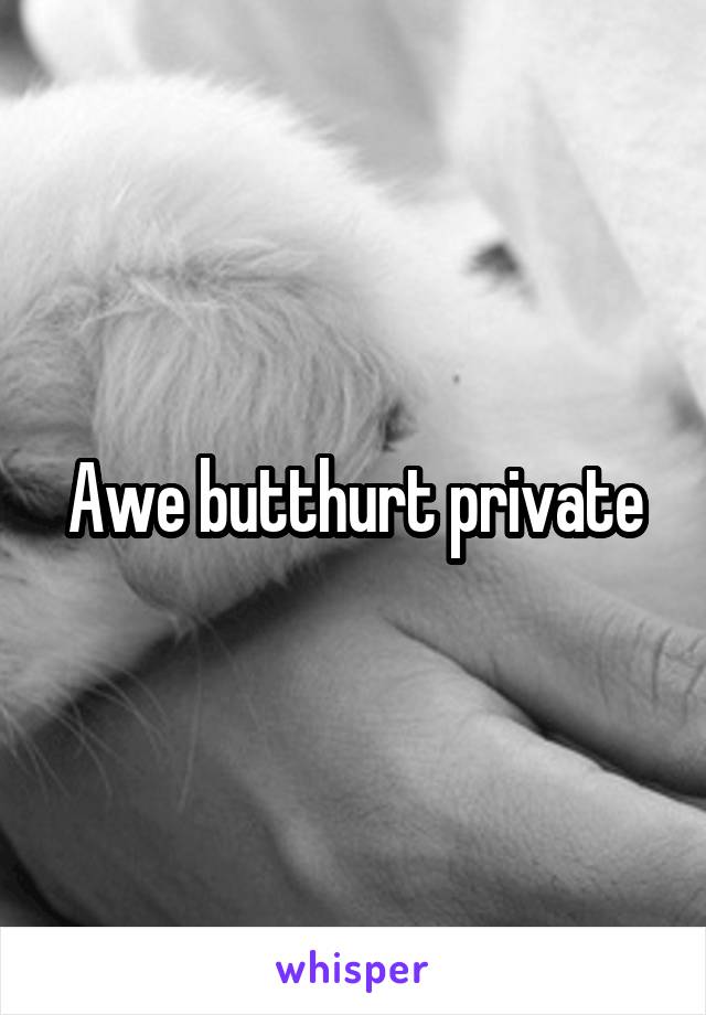 Awe butthurt private