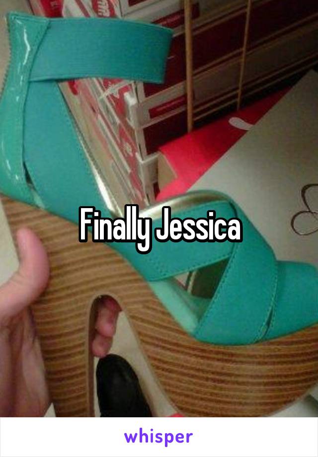 Finally Jessica
