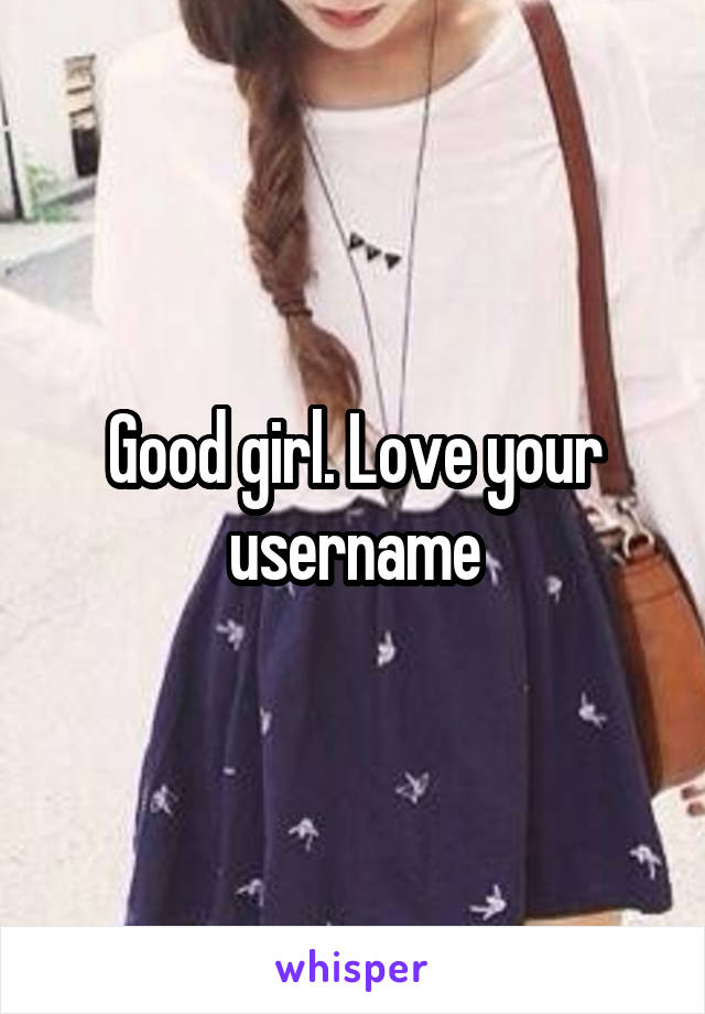 Good girl. Love your username