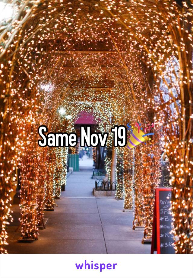 Same Nov 19🎉 