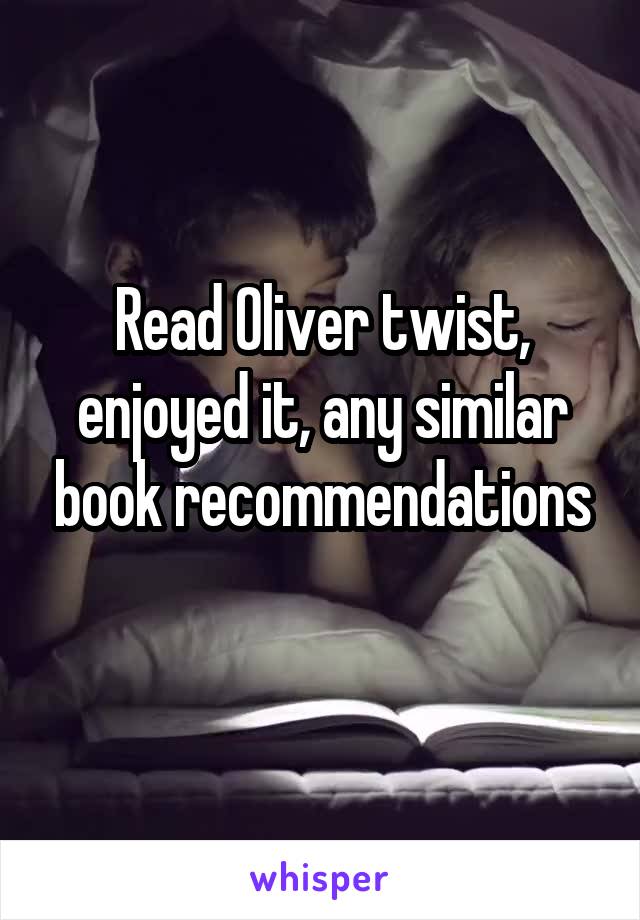 Read Oliver twist, enjoyed it, any similar book recommendations
 