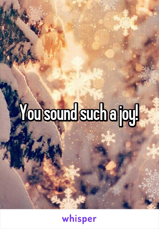 You sound such a joy! 