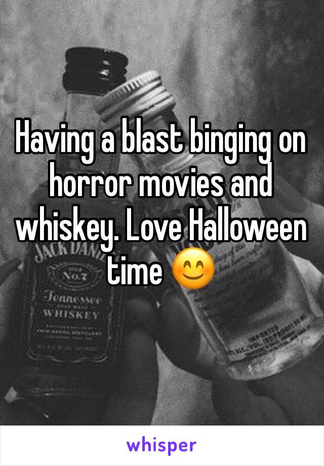 Having a blast binging on horror movies and whiskey. Love Halloween time 😊