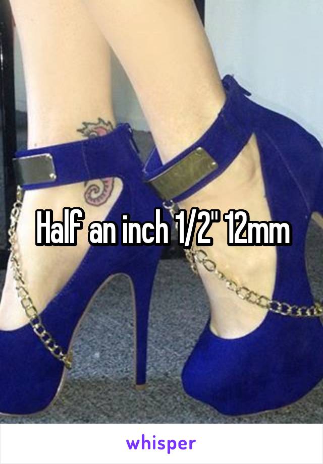 Half an inch 1/2" 12mm