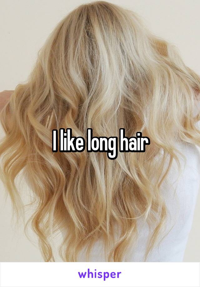 I like long hair