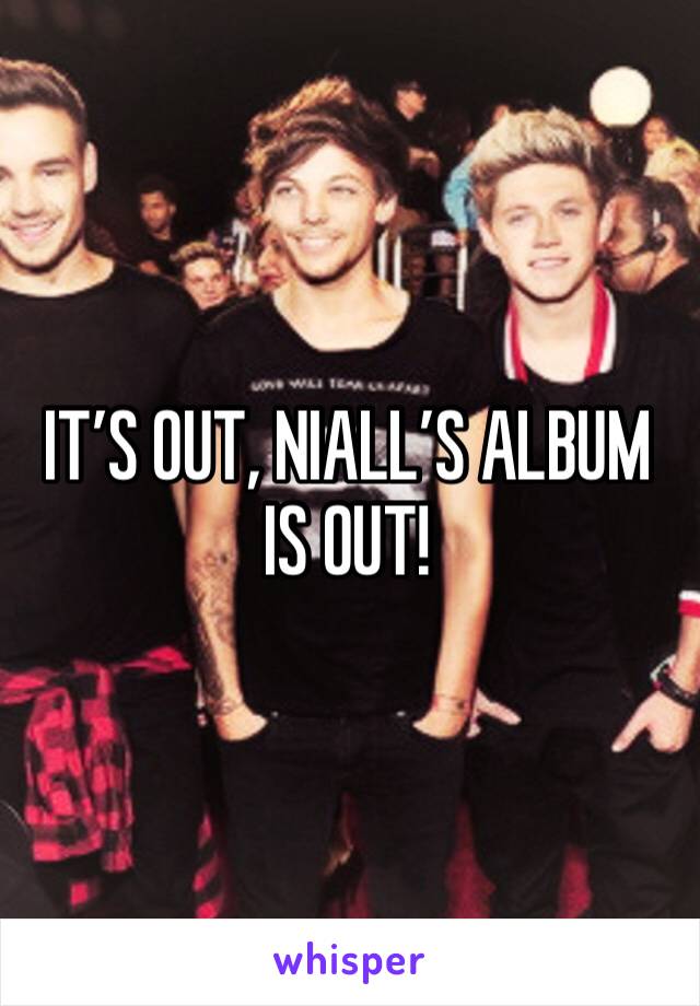 IT’S OUT, NIALL’S ALBUM IS OUT!