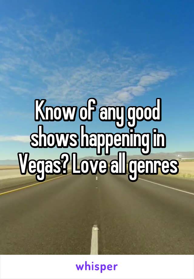 Know of any good shows happening in Vegas? Love all genres