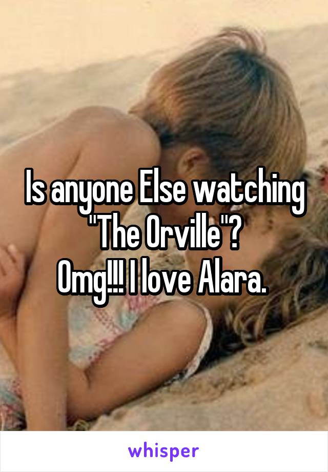 Is anyone Else watching "The Orville"?
Omg!!! I love Alara. 
