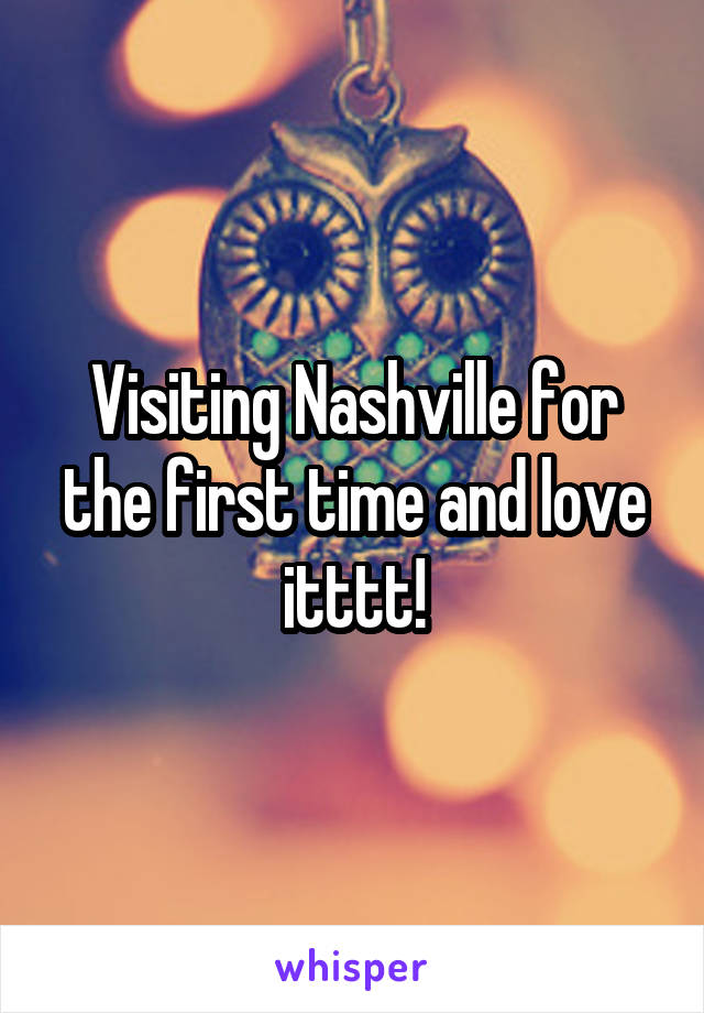 Visiting Nashville for the first time and love itttt!