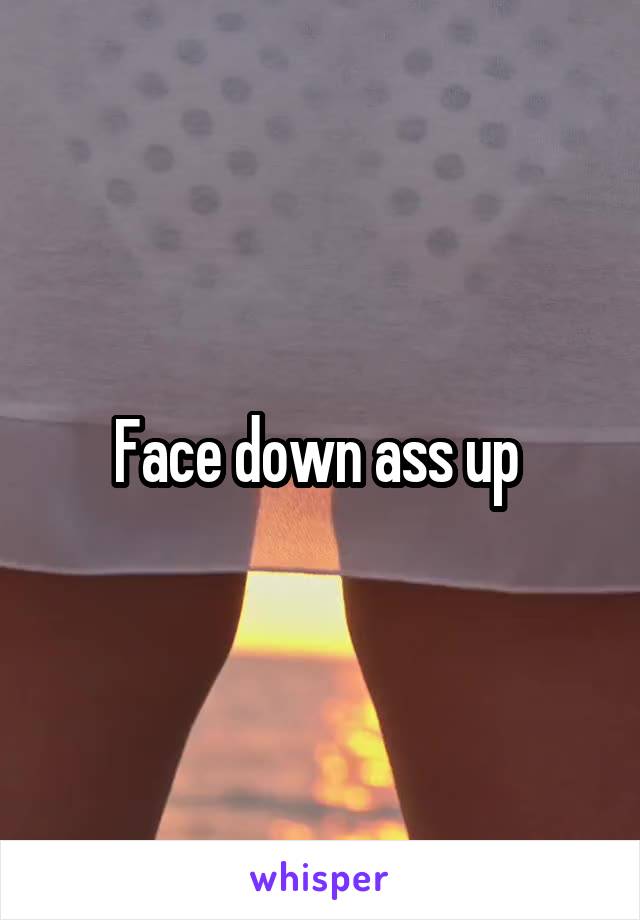 Face down ass up 