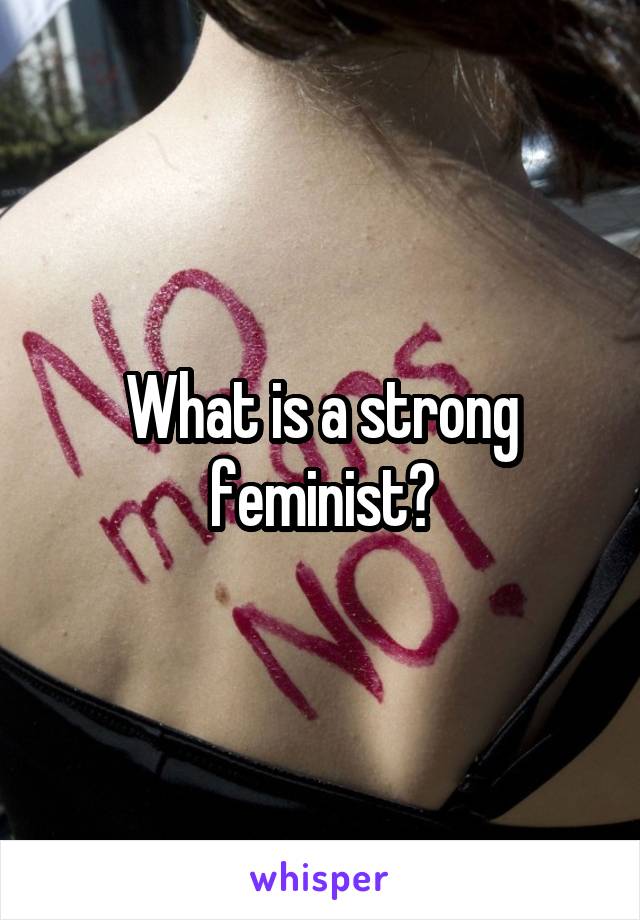 What is a strong feminist?