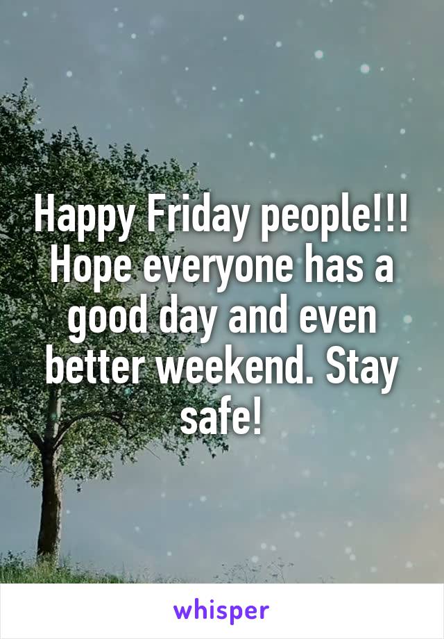 Happy Friday people!!! Hope everyone has a good day and even better weekend. Stay safe!