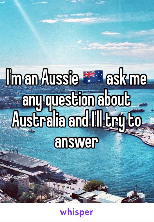 I'm an Aussie 🇦🇺 ask me any question about Australia and I'll try to answer