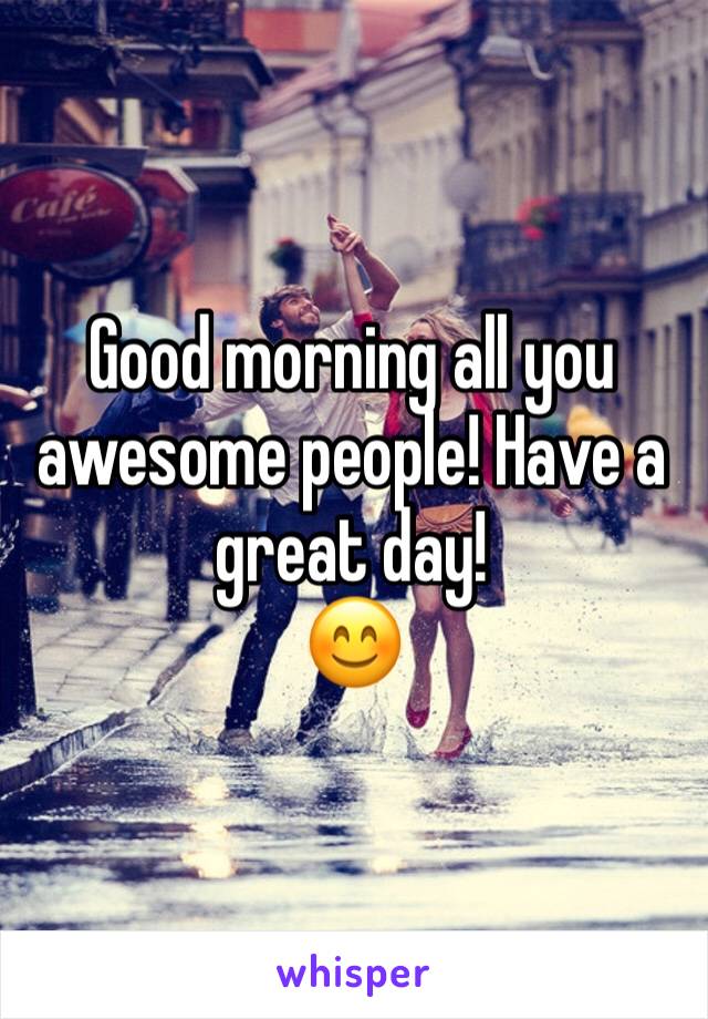 Good morning all you awesome people! Have a great day!
😊