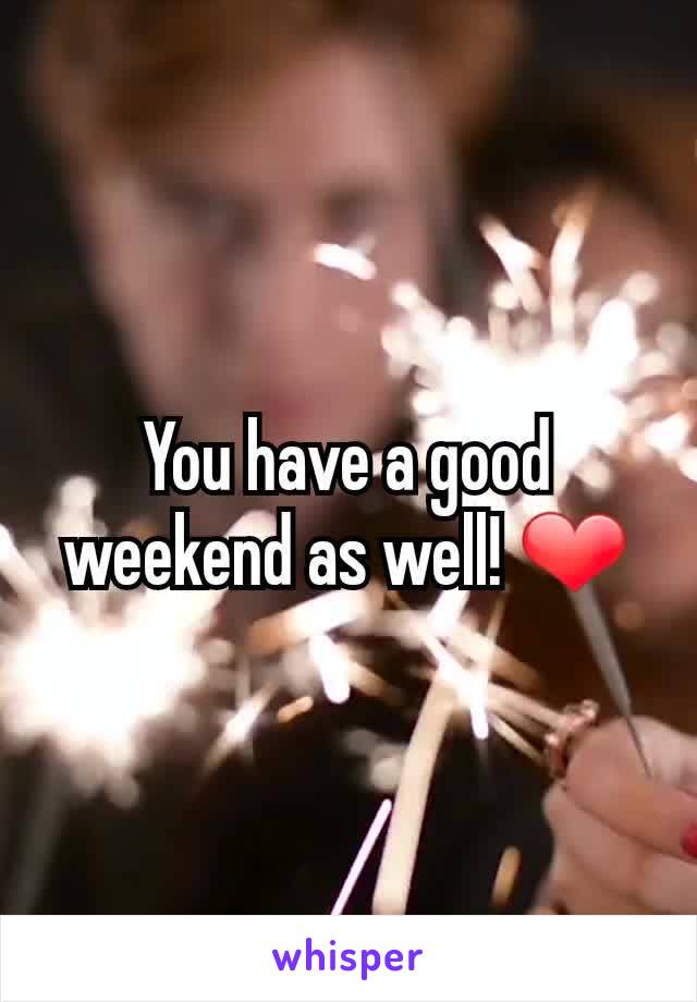 You have a good weekend as well! ❤