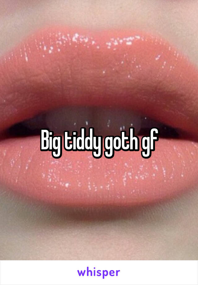 Big tiddy goth gf