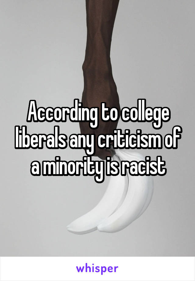 According to college liberals any criticism of a minority is racist