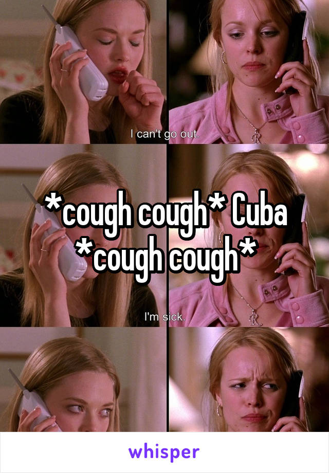 *cough cough* Cuba *cough cough*