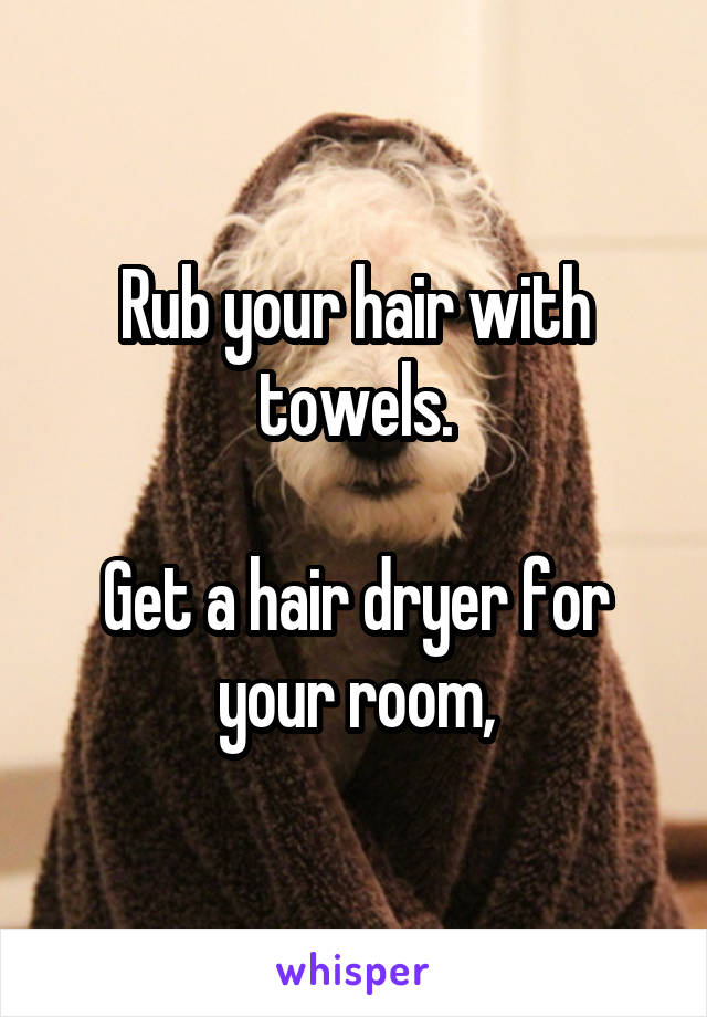 Rub your hair with towels.

Get a hair dryer for your room,