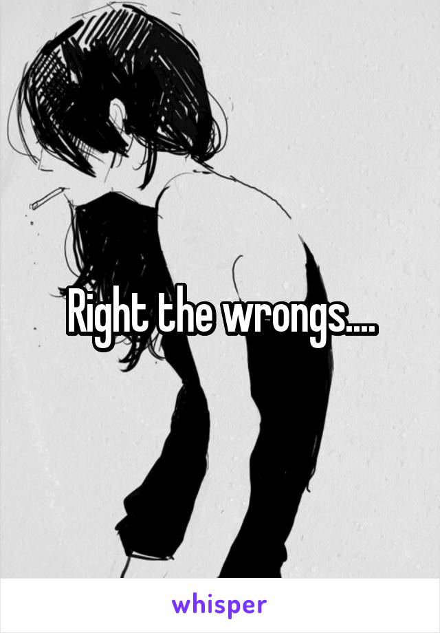 Right the wrongs....