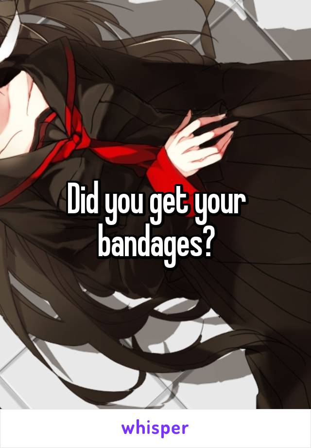 Did you get your bandages?