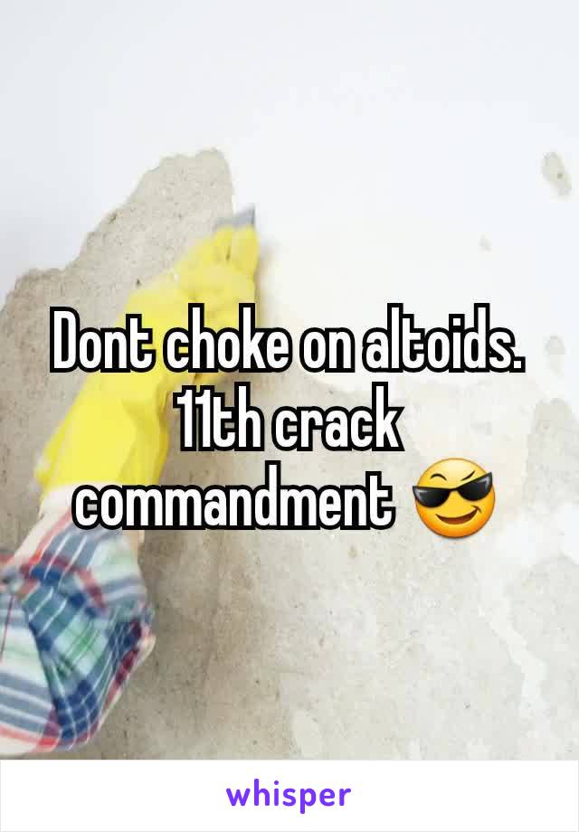 Dont choke on altoids. 11th crack commandment 😎
