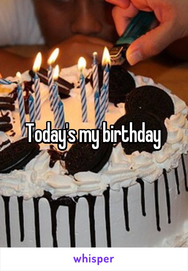 Today's my birthday 